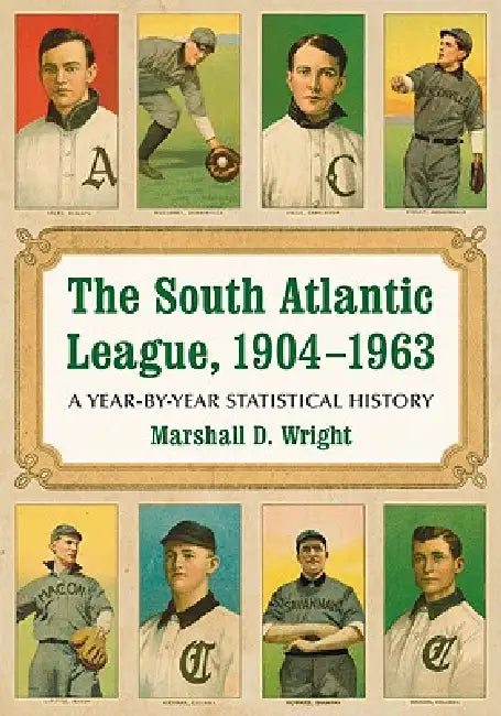 The South Atlantic League, 1904-1963: A Year-by-Year Statistical History by Marshall D. Wright