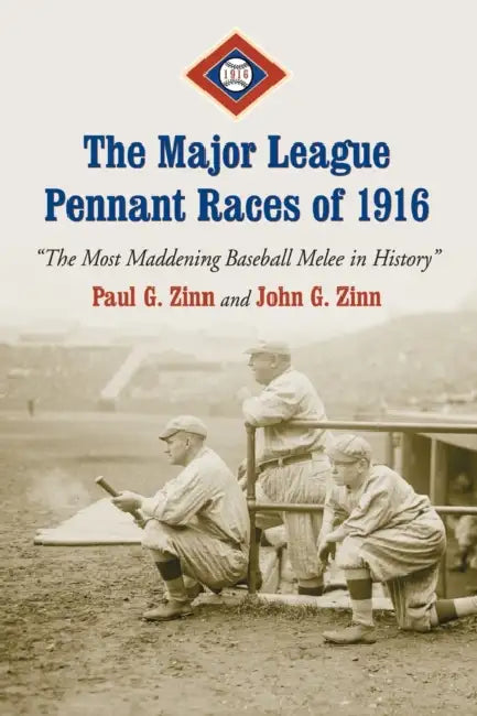 The Major League Pennant Races of 1916: The Most Maddening Baseball Melee in History by Paul G. Zinn, John G. Zinn