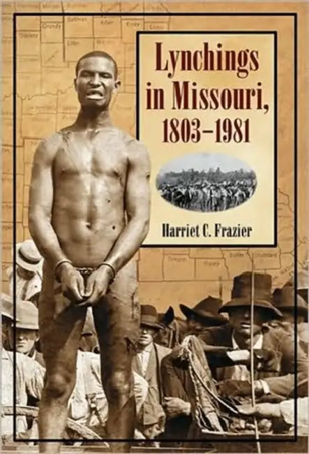 Lynchings in Missouri, 1803-1981 by Harriet C. Frazier