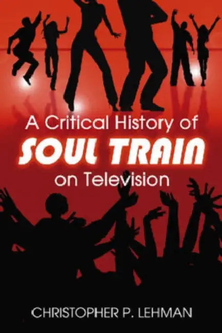 A Critical History of Soul Train on Television by Christopher P. Lehman