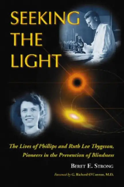Seeking the Light: The Lives of Phillips and Ruth Lee Thygeson, Pioneers in the Prevention of Blindness by Beret E. Strong