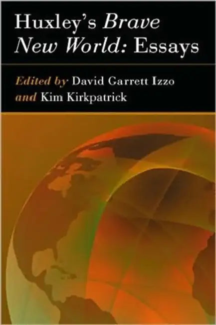 Huxley's Brave New World: Essays by David Garrett Izzo, Kim Kirkpatrick