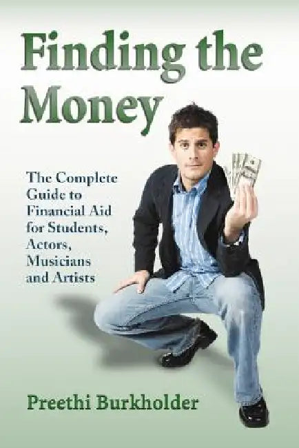Finding the Money: The Complete Guide to Financial Aid for Students, Actors, Musicians and Artists by Preethi Burkholder