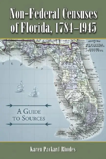 Non-Federal Censuses of Florida, 1784-1945: A Guide to Sources by Karen Packard Rhodes