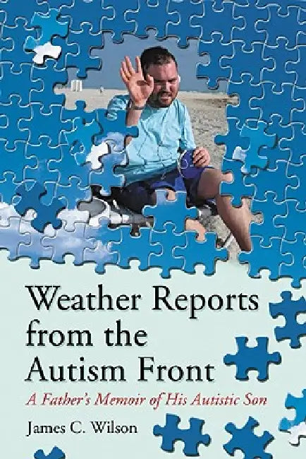 Weather Reports from the Autism Front: A Father's Memoir of His Autistic Son by James C. Wilson