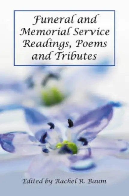 Funeral and Memorial Service Readings, Poems and Tributes by Rachel R. Baum