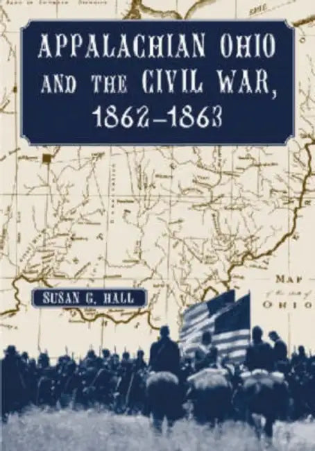 Appalachian Ohio and the Civil War, 1862-1863 by Susan G. Hall