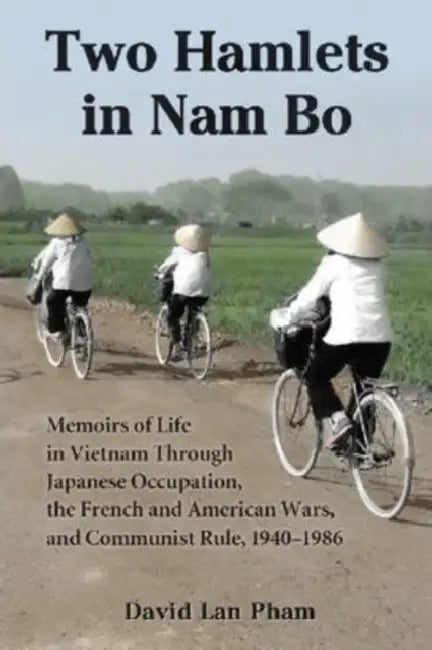 Two Hamlets in Nam Bo: Memoirs of Life in Vietnam Through Japanese Occupation, the French and American Wars, and Communist Rule, 1940-1986 by David Lan Pham