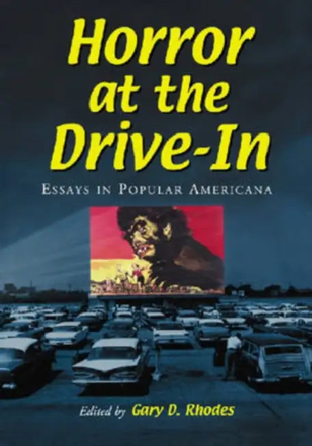 Horror at the Drive-In: Essays in Popular Americana by Gary D. Rhodes