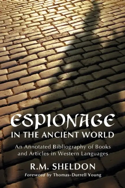 Espionage in the Ancient World: An Annotated Bibliography of Books and Articles in Western Languages by R. M. Sheldon