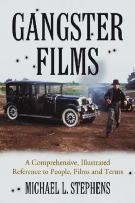 Gangster Films: A Comprehensive, Illustrated Reference to People, Films and Terms by Michael L. Stephens