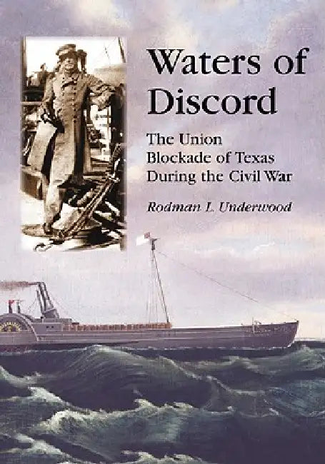 Waters of Discord: The Union Blockade of Texas During the Civil War by Rodman L. Underwood