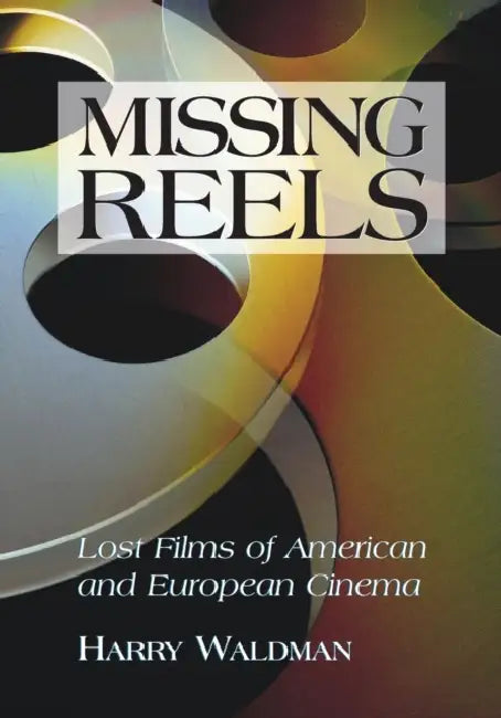 Missing Reels: Lost Films of American and European Cinema by Harry Waldman