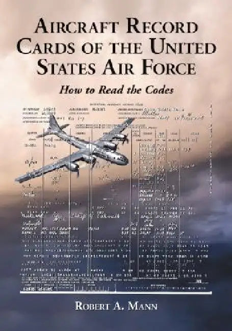 Aircraft Record Cards of the United States Air Force: How to Read the Codes by Robert A. Mann