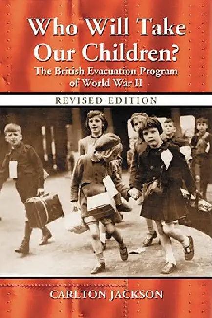 Who Will Take Our Children?: The British Evacuation Program of World War II, rev. ed. by Carlton Jackson