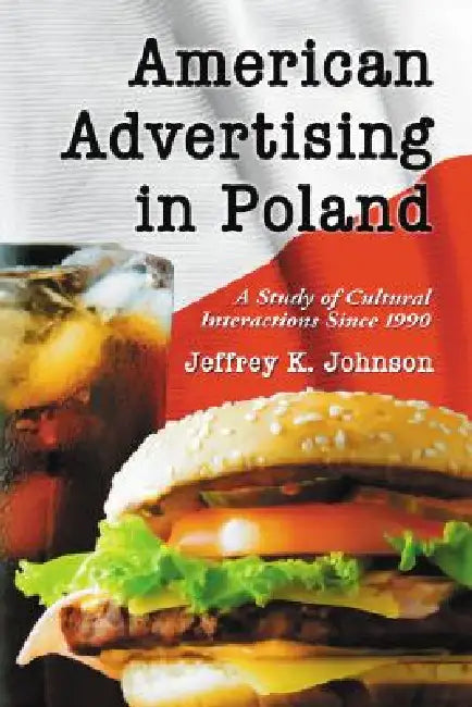 American Advertising in Poland: A Study of Cultural Interactions Since 1990 by Jeffrey K. Johnson