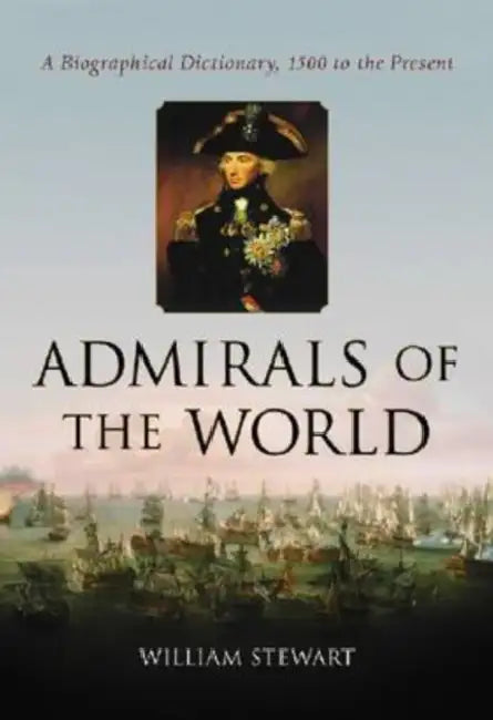 Admirals of the World: A Biographical Dictionary, 1500 to the Present by William Stewart