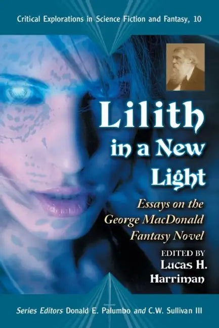 Lilith in a New Light: Essays on the George MacDonald Fantasy Novel by Lucas H. Harriman, Donald E. Palumbo, III Sullivan C. W.