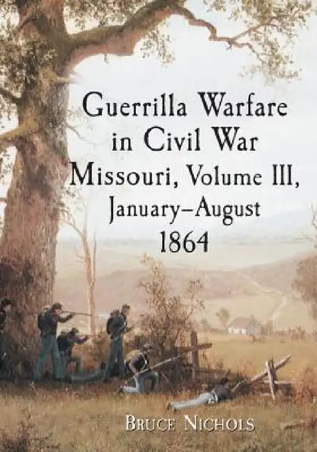 Guerrilla Warfare in Civil War Missouri, Volume III, January-August 1864 by Bruce Nichols