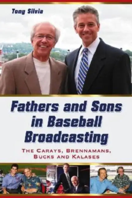 Fathers and Sons in Baseball Broadcasting: The Carays, Brennamans, Bucks and Kalases by Tony Silvia