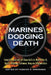 Marines Dodging Death: Sixty-Two Accounts of Close Calls in World War II, Korea, Vietnam, Lebanon, Iraq and Afghanistan by Robert A. Simonsen