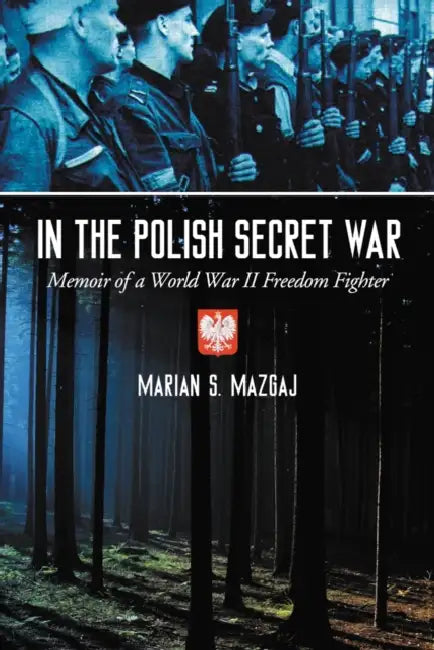 In the Polish Secret War: Memoir of a World War II Freedom Fighter by Marian S. Mazgaj