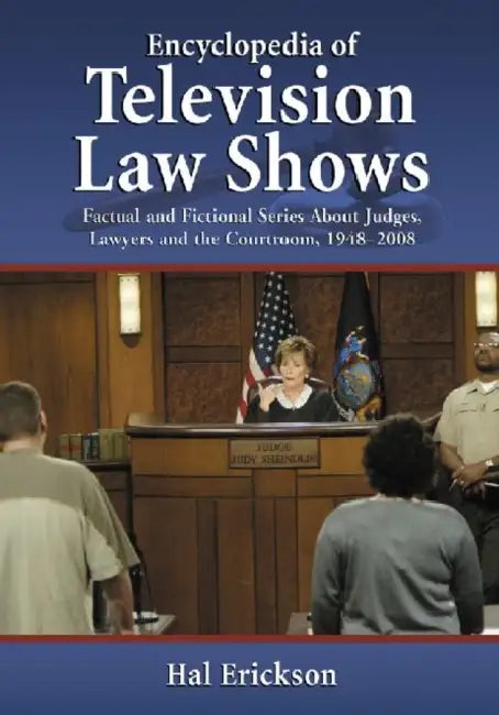 Encyclopedia of Television Law Shows: Factual and Fictional Series About Judges, Lawyers and the Courtroom, 1948-2008 by Hal Erickson