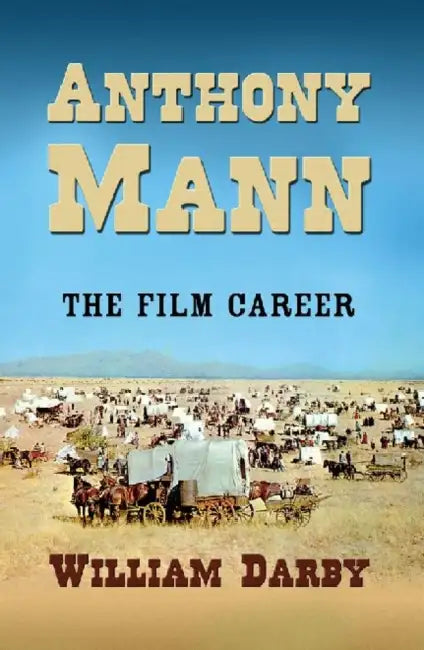 Anthony Mann: The Film Career by William Darby