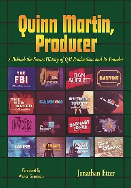 Quinn Martin, Producer: A Behind-the-Scenes History of QM Productions and Its Founder by Jonathan Etter