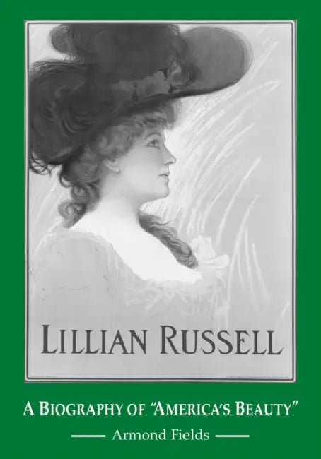 Lillian Russell: A Biography of "America's Beauty" by Armond Fields