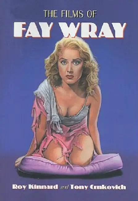 The Films of Fay Wray by Roy Kinnard, Tony Crnkovich