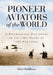 Pioneer Aviators of the World: A Biographical Dictionary of the First Pilots of 100 Countries by Hart Matthews