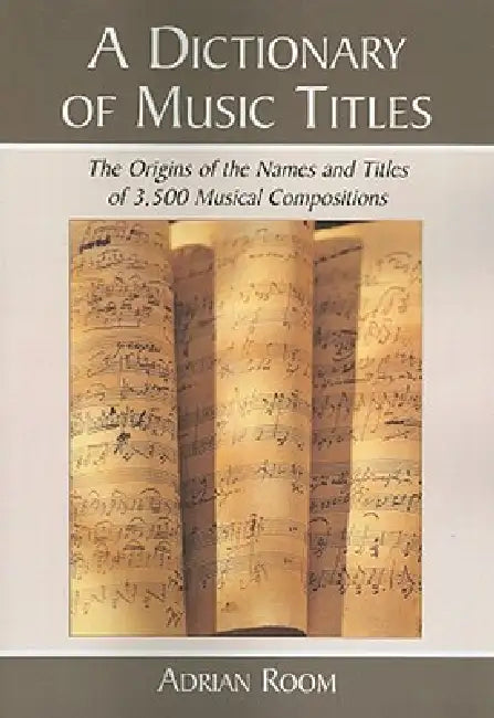 A Dictionary of Music Titles: The Origins of the Names and Titles of 3,500 Musical Compositions by Adrian Room