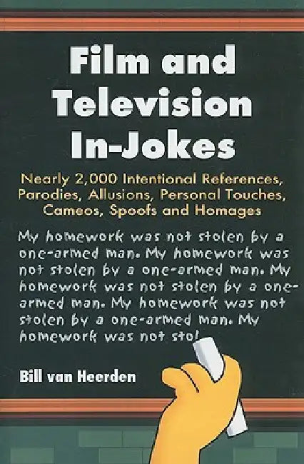 Film and Television In-Jokes: Nearly 2,000 Intentional References, Parodies, Allusions, Personal Touches, Cameos, Spoofs and Homages by Bill Van Heerden