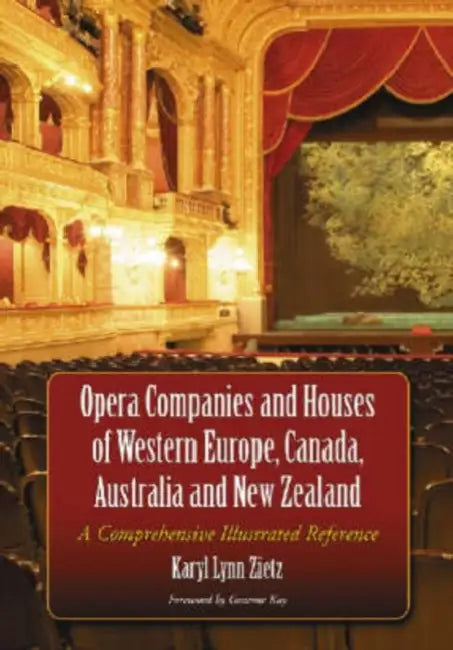 Opera Companies and Houses of Western Europe, Canada, Australia and New Zealand: A Comprehensive Illustrated Reference by Karyl Lynn Zietz