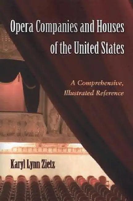 Opera Companies and Houses of the United States: A Comprehensive, Illustrated Reference by Karyl Lynn Zietz