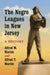 The Negro Leagues in New Jersey: A History by Alfred M. Martin, Alfred T. Martin