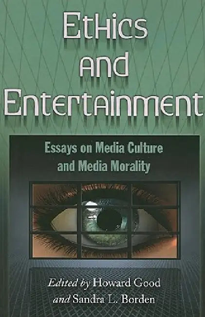 Ethics and Entertainment: Essays on Media Culture and Media Morality by Howard Good, Sandra L. Borden