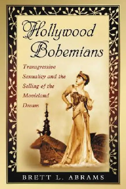 Hollywood Bohemians: Transgressive Sexuality and the Selling of the Movieland Dream by Brett L. Abrams