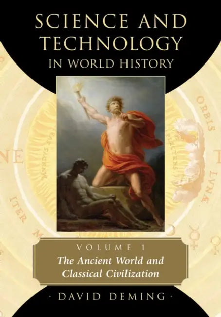 Science and Technology in World History, Volume 1: The Ancient World and Classical Civilization by David Deming