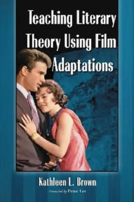 Teaching Literary Theory Using Film Adaptations by Kathleen L. Brown