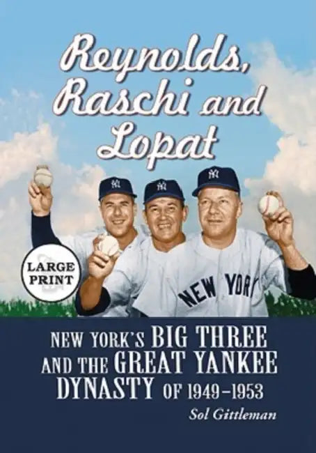 Reynolds, Raschi and Lopat: New York's Big Three and the Great Yankee Dynasty of 1949-1953 [LARGE PRINT] by Sol Gittleman