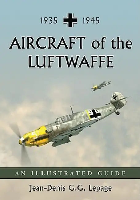 Aircraft of the Luftwaffe, 1935-1945: An Illustrated Guide by Jean-Denis G. G. Lepage