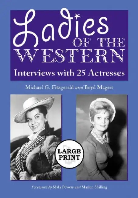 Ladies of the Western: Interviews with 25 Actresses from the Silent Era to the Television Westerns of the 1950s and 1960s [A Large Print Abridged Edit by Michael G. Fitzgerald, Boyd Magers