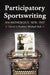 Participatory Sportswriting: An Anthology, 1870-1937 by Zachary Michael Jack