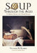 Soup Through the Ages: A Culinary History with Period Recipes by Victoria R. Rumble