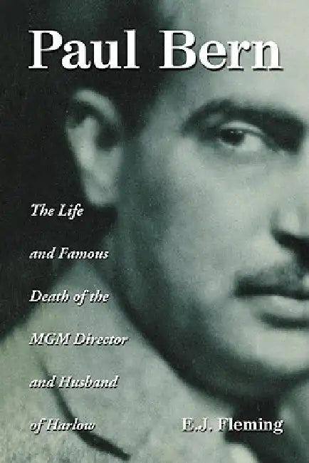 Paul Bern: The Life and Famous Death of the MGM Director and Husband of Harlow by E. J. Fleming