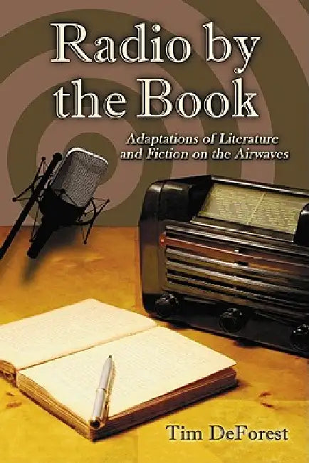 Radio by the Book: Adaptations of Literature and Fiction on the Airwaves by Tim DeForest