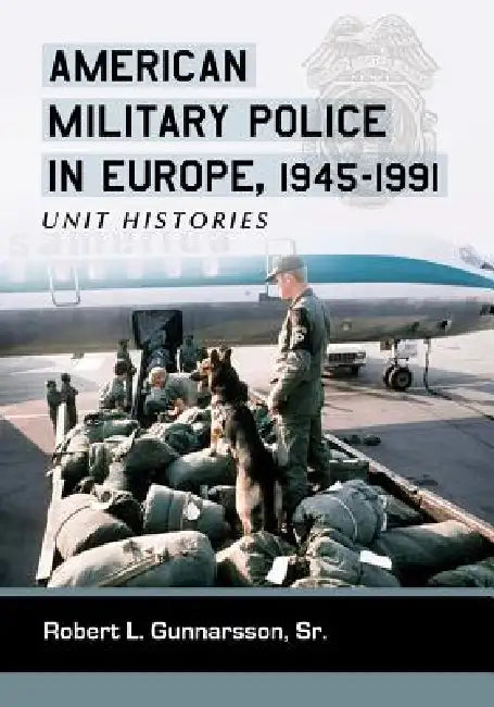 American Military Police in Europe, 1945-1991: Unit Histories by Robert L. Gunnarsson