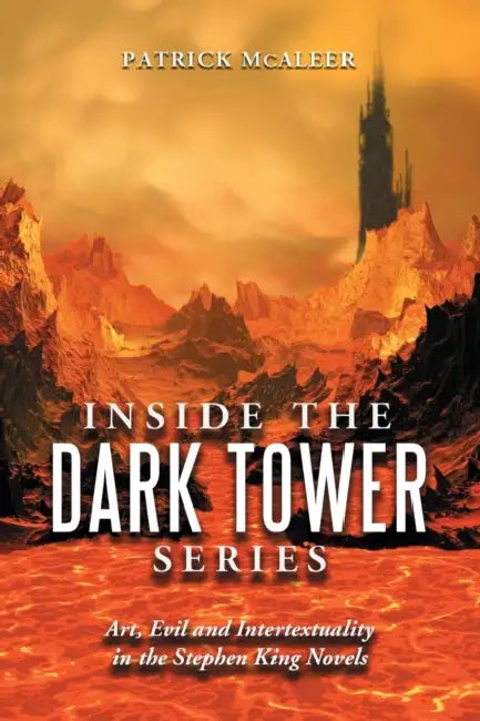 Inside the Dark Tower Series: Art, Evil and Intertextuality in the Stephen King Novels by Patrick McAleer